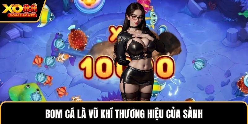 Bom cá là vũ khí thương hiệu của sảnh