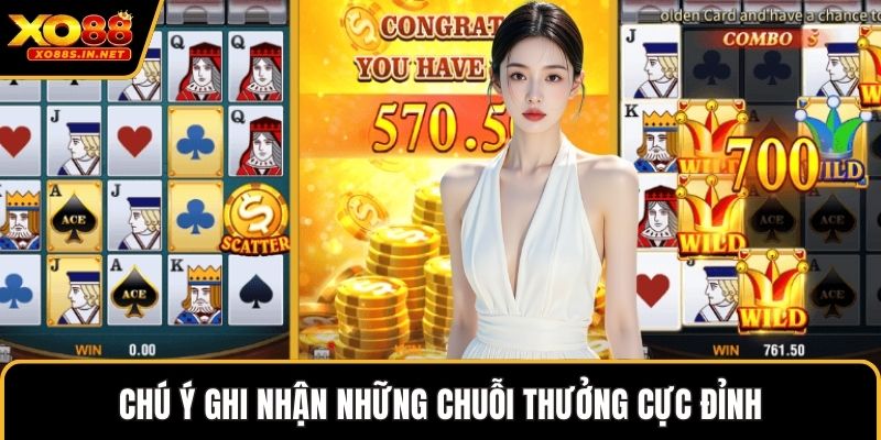 Chú ý ghi nhận những chuỗi thưởng cực đỉnh