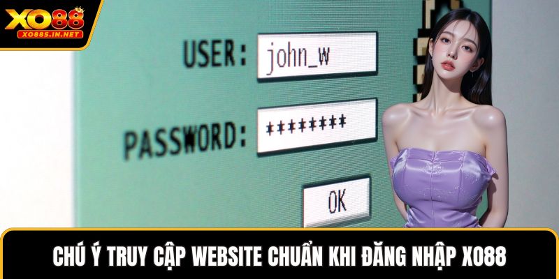 Chú ý truy cập website chuẩn khi đăng nhập XO88