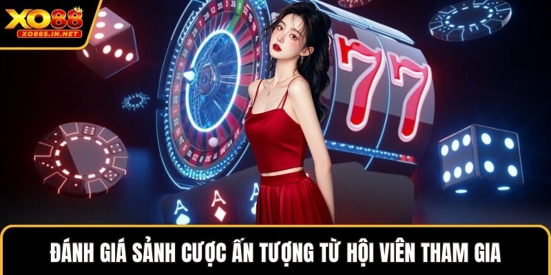 Đánh giá cược cực ấn tượng từ hội viên tham gia