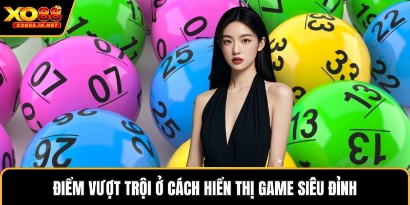 Điểm vượt trội ở cách hiển thị game siêu đỉnh