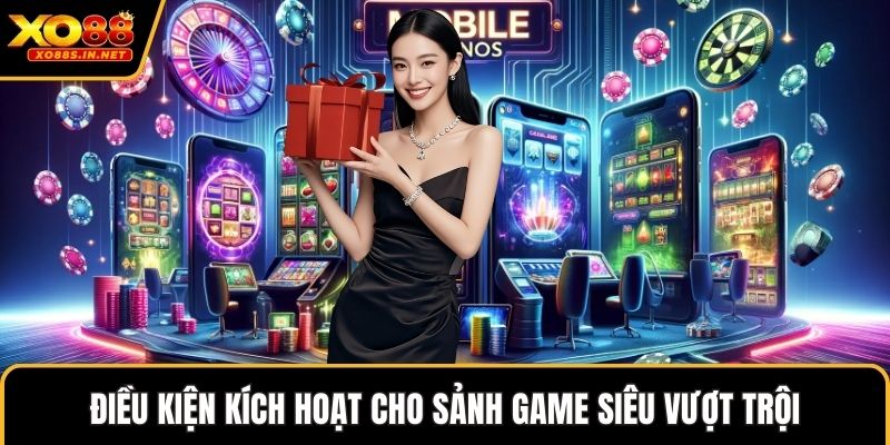 Điều kiện kích hoạt cho sảnh game siêu vượt trội