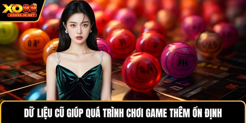 Dữ liệu cũ giúp quá trình chơi game thêm ổn định