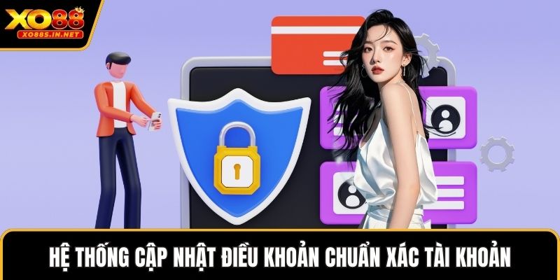Hệ thống cập nhật điều khoản chuẩn xác tài khoản