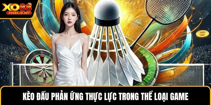 Kèo đấu phản ứng thực lực trong thể loại game