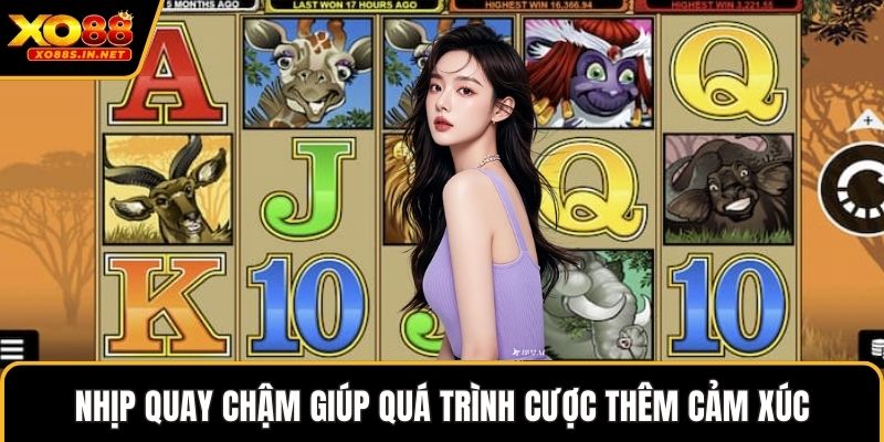 Nhịp quay chậm giúp quá trình cược thêm cảm xúc