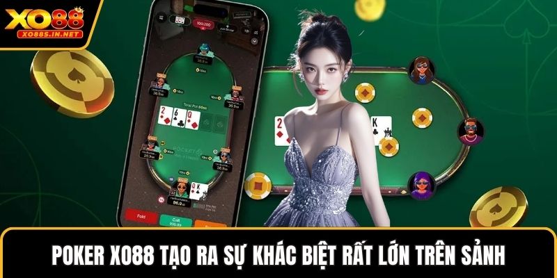Poker XO88 tạo ra sự khác biệt rất lớn trên sảnh
