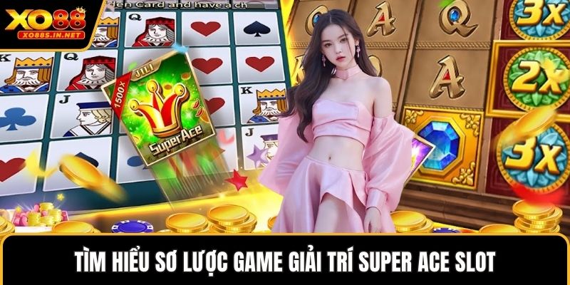 Tìm hiểu sơ lược game giải trí super ace slot