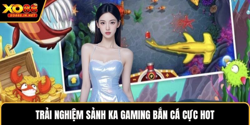 Trải nghiệm sảnh KA Gaming Bắn cá cực hot